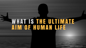 What is The Ultimate Aim of Human Life - Vinay Rai