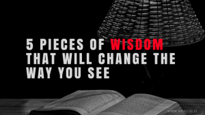 5 Pieces of Wisdom That Will Change The Way You See