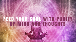 Feed Your Soul with Purity of Mind and Thoughts